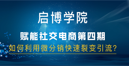 啟博社交電商分享第四期：如何利用微分銷快速裂變引流？