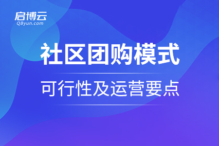 社區(qū)團(tuán)購模式的可行性及運(yùn)營要點(diǎn)