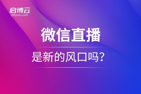 微信直播是什么？是新的風(fēng)口嗎？